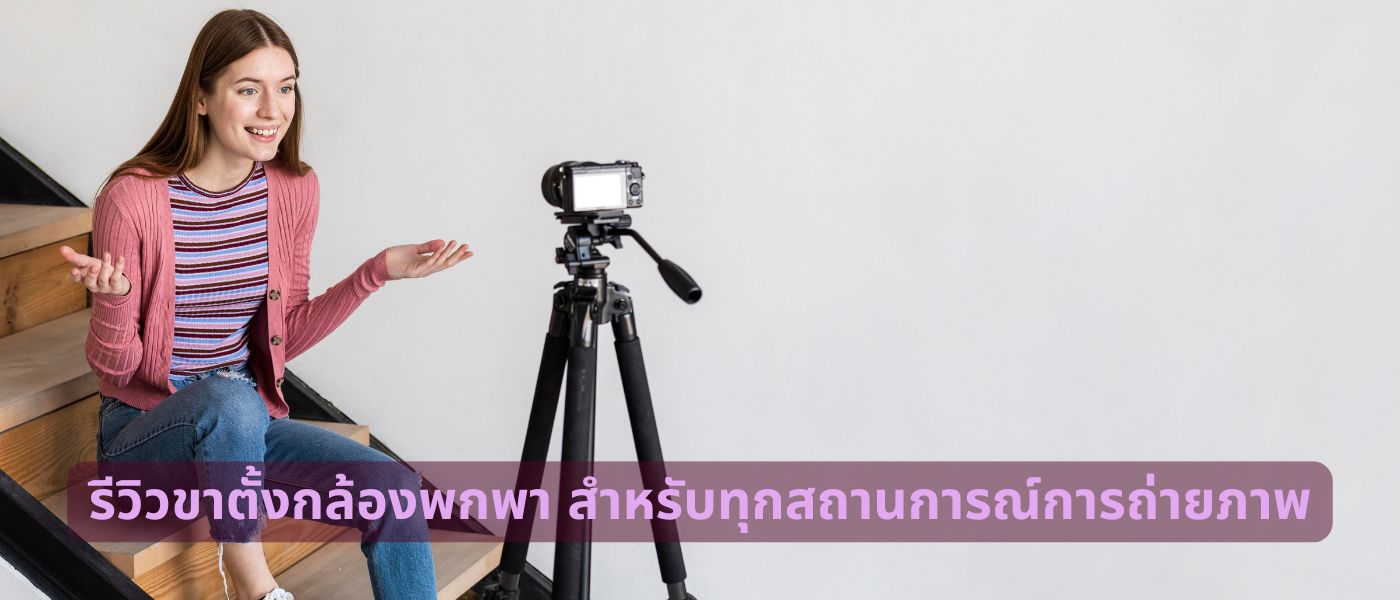 รีวิวขาตั้งกล้องพกพา สำหรับทุกสถานการณ์การถ่ายภาพ