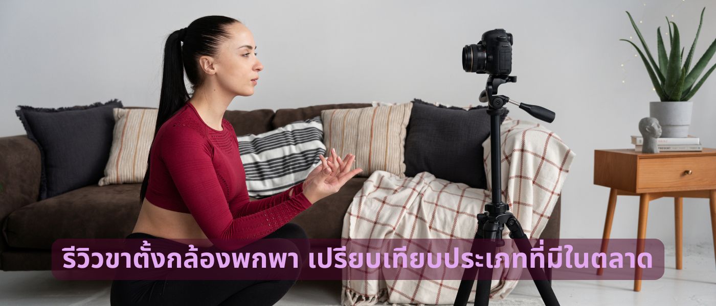 รีวิวขาตั้งกล้องพกพา เปรียบเทียบประเภทที่มีในตลาด